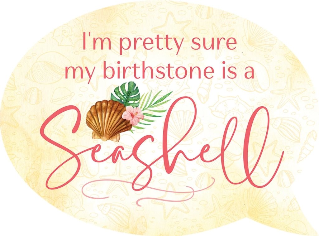 Sign - BUB0036 - I'm pretty sure my birthstone is a Seashell